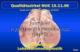 Maier Primärer Hyperparathyreoidismus (pHPT) Diagnostik und Lokalisationsdiagnostik Endokrine Chirurgie Bad Nauheim 16.09.06 Qualitätszirkel NUK 15.11.06.