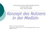 Prof. Dr. Franz Porzsolt Klinische Ökonomik, Universitätsklinikum Ulm, 89075 Ulm Vorlesung Gesundheitsökonomie Universität Ulm WS 2007/2008.
