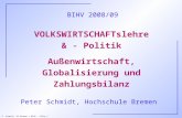 P. Schmidt, HS Bremen / BIHV - Folie 1 VOLKSWIRTSCHAFTslehre & - Politik Peter Schmidt, Hochschule Bremen BIHV 2008/09 Außenwirtschaft, Globalisierung.
