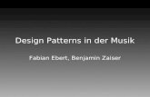 Design Patterns in der Musik Fabian Ebert, Benjamin Zaiser.