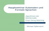 Hauptseminar Automaten und Formale Sprachen Algorithmen der Bioinformatik Exact String Matching Michael Opfermann.