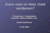 Kann man im Netz Geld verdienen? Proseminar 2: Medienlehre Dozentin: Maria Löhblich, M.A. Denka Stancheva 21.06.2004.