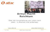 7.Juni 2008 ARMUT MACHT REICHTUMl Folie 1  Armut Macht Reichtum Über die Umverteilung von unten nach oben - in Bremen und.