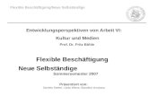 Flexible Beschäftigung/Neue Selbständige Entwicklungsperspektiven von Arbeit VI: Kultur und Medien Prof. Dr. Fritz Böhle Flexible Beschäftigung Neue Selbständige.