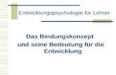 Entwicklungspsychologie für Lehrer Das Bindungskonzept und seine Bedeutung für die Entwicklung.