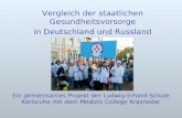 Vergleich der staatlichen Gesundheitsvorsorge in Deutschland und Russland Ein gemeinsames Projekt der Ludwig-Erhard-Schule Karlsruhe mit dem Medizin College.