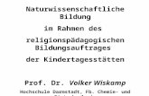Naturwissenschaftliche Bildung im Rahmen des religionspädagogischen Bildungsauftrages der Kindertagesstätten Prof. Dr. Volker Wiskamp Hochschule Darmstadt,