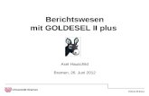 Referat 05 (Hau) Berichtswesen mit GOLDESEL II plus Axel Hauschild Bremen, 26. Juni 2012.