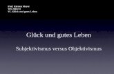 Glück und gutes Leben Subjektivismus versus Objektivismus Prof. Kirsten Meyer WS 2010/11 VL Glück und gutes Leben.