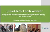 Lorch lernt Lorch kennen Integriertes kommunales Entwicklungskonzept (IKEK) der Stadt Lorch Auftaktveranstaltung am 05. März 2013.