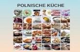 POLNISCHE KÜCHE. Polnische Küche Polnische Küche ist auf jeden Fall vielseitig und schmeckt wirklich gut. Es lohnt sich die polnische Küche näher kennen.