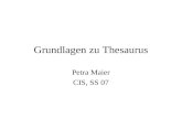 Grundlagen zu Thesaurus Petra Maier CIS, SS 07. Thesaurus und verwandte Begriffe Folksonomy Glossar Kontrolliertes Vokabular Ontologie Taxonomie, Klassifikationsschema.