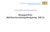 Bayerisches Staatsministerium für Unterricht und Kultus Informationsveranstaltung Doppelter Abiturientenjahrgang 2011.