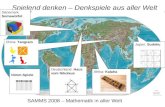 SAMMS 2008 – Mathematik in aller Welt Spielend denken – Denkspiele aus aller Welt Dänemark: Somawürfel China: Tangram Japan: Sudoku Afrika: Kalaha Deutschland: