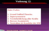 Wim de Boer, KarlsruheKosmologie VL, 22.01.2010 1 Vorlesung 12: Roter Faden: 1.Grand Unified Theories 2.Supersymmetrie 3.Vereinheitlichung aller Kräfte.