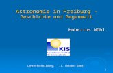 1 Hubertus Wöhl Hubertus Wöhl Astronomie in Freiburg – Geschichte und Gegenwart Lehrerfortbildung, 11. Oktober 2008.