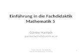 Günter Hanisch, Fachdidaktik, Fakultät für Mathematik, Uni-Wien 1 Einführung in die Fachdidaktik Mathematik 5 Günter Hanisch guenter.hanisch@univie.ac.at.