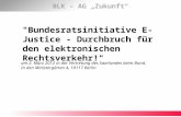 BLK – AG Zukunft "Bundesratsinitiative E-Justice - Durchbruch für den elektronischen Rechtsverkehr!" am 2. März 2012 in der Vertretung des Saarlandes beim.