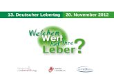 13. Deutscher Lebertag - 20. November 2012 13. Deutscher Lebertag20. November 2012.