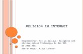 R ELIGION IM I NTERNET Hauptseminar: Yes we believe! Religiöse und zivilreligiöse Strömungen in den USA WS 2010/2011 Stefan Weber, Klaus Lohmann.