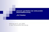 Chancen und Risiken der embryonalen Stammzellforschung Pro-Position Vortrag am 5. Juli 2005 in der Universität Würzburg.