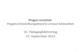 Piaget revisited. Piagets Entwicklungstheorie erneut betrachtet 32. Pädagogiklehrertag 19. September 2012 1.