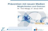 Prävention mit neuen Medien Möglichkeiten und Grenzen Dr. Yves Hänggi, 17. Januar 2013.