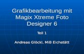 Grafikbearbeitung mit Magix Xtreme Foto Designer 6 Teil 1 Andreas Glöckl, MiB Eichstätt.