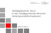 Abfallgebühren 2014 in der Stadtgemeinde Bremen Hintergrundinformationen 26.04.2013.