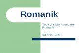 Romanik Typische Merkmale der Romanik 930 bis 1250.