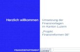 FINANZDEPARTEMENT Umsetzung der Finanzvorlagen im Kanton Luzern Projekt Finanzreformen 08 Herzlich willkommen.
