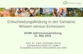 Entscheidungsfindung in der Geriatrie: Wissen versus Ermessen SGIM-Jahresversammlung 11. Mai 2011 Prof. Dr. med. Christoph Hürny Geriatrische Klinik St.