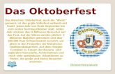 Das Oktoberfest Das Oktoberfest Das M ü nchner Oktoberfest, auch die "Wiesn" genannt, ist das gr öβ te Volksfest weltweit und findet jedes Jahr von Ende.