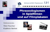Phraseologismen in Spielfilmen und auf Filmplakaten Referierende: Tim Fischer Kathrin Nehm.