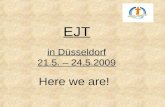 EJT in Düsseldorf 21.5. – 24.5.2009 Here we are!.