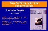 Am Anfang war die Information Matthias Ansorg 29.10.2003 Inhalt und Diskussion des gleichnamigen Buches. Referat in »Informatik und Gesellschaft«, FH Gießen-Friedberg.