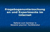 Fragebogenuntersuchungen und Experimente im Internet Referat zum Seminar in Neuerer psychol. Fachliteratur Neuerer psychol. Fachliteratur.
