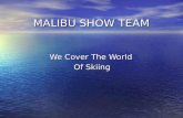 MALIBU SHOW TEAM We Cover The World Of Skiing. Das Malibu - Team Das Malibu Show Team wurde 1991 mit 6 ambitionierten Wassersportlern gegründet Das Malibu.