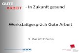 GUTE ARBEIT - In Zukunft gesund Werkstattgespräch Gute Arbeit 3. Mai 2012 Berlin.
