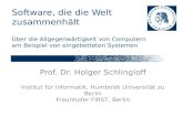 Software, die die Welt zusammenhält Über die Allgegenwärtigkeit von Computern am Beispiel von eingebetteten Systemen Prof. Dr. Holger Schlingloff Institut.