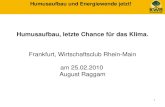 1 Humusaufbau und Energiewende jetzt! Humusaufbau, letzte Chance für das Klima. Frankfurt, Wirtschaftsclub Rhein-Main am 25.02.2010 August Raggam.