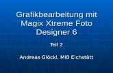 Grafikbearbeitung mit Magix Xtreme Foto Designer 6 Teil 2 Andreas Glöckl, MiB Eichstätt.