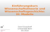 Einführungskurs Wissenschaftstheorie und Wissenschaftsgeschichte: III: Modelle Gerd Grasshoff Universität Bern SS 2010.
