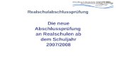 Realschulabschlussprüfung Die neue Abschlussprüfung an Realschulen ab dem Schuljahr 2007/2008.