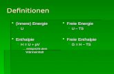 Definitionen (innere) Energie (innere) Energie U Enthalpie Enthalpie H = U + pV H = U + pV... entspricht dem Wärmeinhalt Freie Energie Freie Energie U.