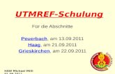 UTMREF-Schulung Für die Abschnitte Peuerbach, am 13.09.2011 Haag, am 21.09.2011 Grieskirchen, am 22.09.2011 HAW Michael Milli 01.09.2011.