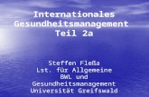 Internationales Gesundheitsmanagement Teil 2a Steffen Fleßa Lst. für Allgemeine BWL und Gesundheitsmanagement Universität Greifswald.