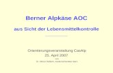 Berner Alpkäse AOC aus Sicht der Lebensmittelkontrolle ________ Orientierungsveranstaltung CasAlp 25. April 2007 von Dr. Otmar Deflorin, Kantonschemiker.