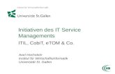 Initiativen des IT Service Managements ITIL, CobiT, eTOM & Co. Axel Hochstein Institut für Wirtschaftsinformatik Universität St. Gallen.