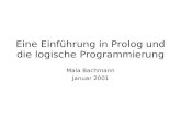 Eine Einführung in Prolog und die logische Programmierung Mala Bachmann Januar 2001.